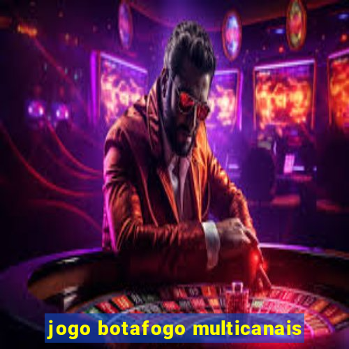 jogo botafogo multicanais